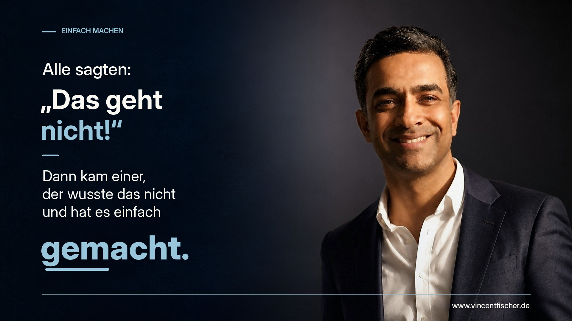 Vincent Fischer. Alle sagten: Das geht nicht! Dann kam einer, der wusste das nicht und hat es einfach gemacht.